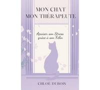 Mon Chat, Mon Thérapeute: Apaiser son Stress grâce à son Félin