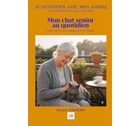 MON CHAT SENIOR AU QUOTIDIEN: Santé, bien-être et accompagnement du chat âgé. (Au quotidien avec mon animal)