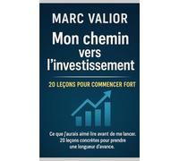 Mon chemin vers l'investissement: 20 leçons pour commencer fort: Ce que j’aurais aimé lire avant de me lancer. 20 leçons concrètes pour prendre une longueur d’avance.
