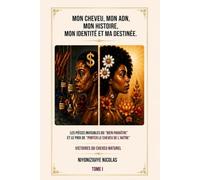 MON CHEVEU, MON ADN, MON HISTOIRE MON IDENTITÉ ET MA DESTINÉE : LIBÉREZ VOTRE CHEVEU. TOME I: LES PIÈGES INVISIBLES DU « BIEN PARAÎTRE » ET LE PRIX DE ... CHEVEU DE L’AUTRE » (LA GRÂCE D'ÊTRE LIBÉRÉ)
