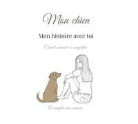 Mon chien - Mon histoire avec toi: Carnet souvenir à compléter