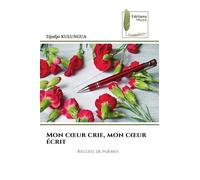 Mon coeur crie, mon coeur écrit: Recueil de poèmes