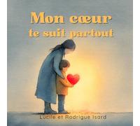 Mon coeur te suit partout: Un livre du soir rassurant pour apaiser les tout-petits et adoucir les séparations