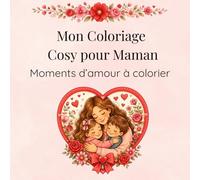 Mon Coloriage Cosy pour Maman: Moments d’amour à colorier