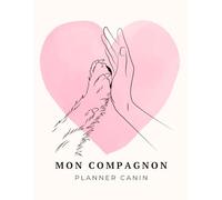 Mon Compagnon - Planner Canin- Journal de suivi complet pour la santé, l’alimentation, les soins et le quotidien de votre chien: Carnet d’organisation ... poids, comportements, promenades et bien-être