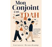 Mon Conjoint a un TDAH: Le guide pratique pour comprendre ce qui se passe dans sa tête, alléger ta charge mentale et construire un couple qui fonctionne enfin
