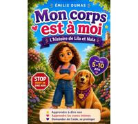 Mon corps est à moi: Apprendre à dire non, reconnaître les situations qui dérangent, sécurité, émotions, parties intimes privées et adultes de confiance expliqués aux enfants