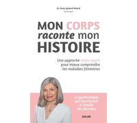 Mon corps raconte mon histoire - Une approche corps-esprit pour mieux comprendre les maladies féminines