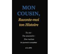 MON COUSIN, Raconte-moi ton Histoire: Ta vie · Tes souvenirs · Nos racines Un journal à compléter et à offrir