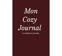 Mon Cozy Journal - La Méthode de Journaling Edition Burgundy: Un carnet puissant et enveloppant pour écrire avec intensité, renforcer sa confiance et avancer avec détermination.