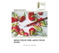 Mon cœur crie, mon cœur écrit: Recueil de poèmes