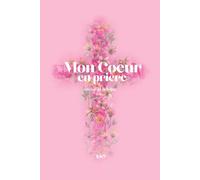 Mon Cœur en Prière - Libère ton cœur : Comment prier, méditer et écrire sans pression pour renforcer ta foi: Le carnet de prière chrétien 160 pages pour écrire, prier et méditer