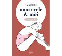 Mon cycle et moi: Comprendre le cycle menstruel pour vivre sa féminité avec sérénité et développer une écologie intime