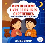Mon Deuxième Livre De Prières Chrétiennes Pour Enfants de 4 à 8 ans: Livre chrétien illustré à offrir aux enfants, inspiré de la Bible, idéal pour un ... Dieu (Mes Livres de Prières Pour Enfants)
