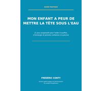 mon enfant a peur de mettre la tête sous l'eau: 21 jeux progressifs pour l’aider à souffler, s’immerger et prendre confiance à la piscine