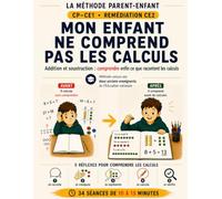 Mon enfant calcule mais ne sait pas raisonner: Une méthode Parent-Enfant pour comprendre les problèmes mathématiques - CM1, CM2 et préparation à la 6e
