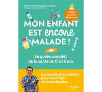 Mon enfant est encore malade ! Le guide complet de la santé de 0 à 16 ans: Les conseils d'un pédiatre pour bien réagir en toute situation