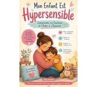 Mon Enfant Est Hypersensible: Comprendre ses Émotions et l'Aider à s'Épanouir