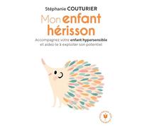 Mon enfant hérisson: Accompagnez votre enfant hypersensible et aidez-le à exploiter son potentiel: 31548