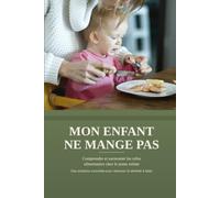 Mon enfant ne mange pas: Comprendre et surmonter les refus alimentaires chez le jeune enfant (les défis du quotidien - Petite enfance)