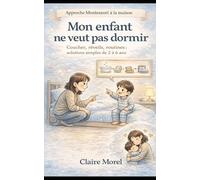 Mon enfant ne veut pas dormir: Coucher, réveils, routines : solutions simples de 2 à 6 ans - Approche Montessori à la maison (Montessori à la maison - Guide des parents débutants)