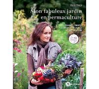 Mon fabuleux jardin en permacuture: Légumes, fruits, fleurs, petit élevage et art de vivre