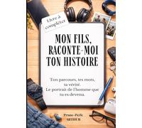 Mon fils, raconte-moi ton histoire.: Ton parcours, tes mots, ta vérité. Le portrait de l'homme que tu es devenu.