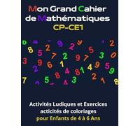 Mon Grand Cahier de Mathématiques CP-CE1 : Activités Ludiques et Exercices pour Enfants de 4 à 6 Ans