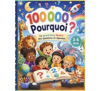 Mon Grand Livre Colorée 100 000 Pourquoi Questions et Réponses pour Enfants: Encyclopédie illustrées sur les animaux, les couleurs, les nombres, le ... et l’espace - Pour les enfants de 3 à 6 ans