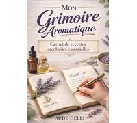 Mon Grimoire Aromatique: Carnet de recettes aux huiles essentielles