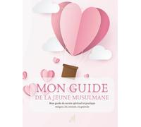 Mon guide de la jeune musulmane: Spiritualité, Bien-être et Organisation: Mon guide de survie spirituel et pratique