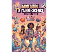 Mon Guide de l'Adolescence Édition Fille : Le Guide Complet pour Bien Vivre sa Puberté, Grandir avec Confiance et Réussir son Adolescence: Conseils, ... Personnel (Les guides de la vie)