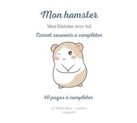 Mon hamster : Mon histoire avec toi: Journal souvenir pour garder les moments précieux avec son hamster - cadeau original propriétaire hamster