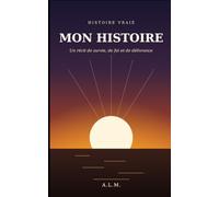 Mon Histoire: Histoire vraie - Un récit de survie, de foi et de délivrance