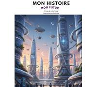 MON HISTOIRE : MON FUTUR: Livre de coloriage Raconte ton histoire