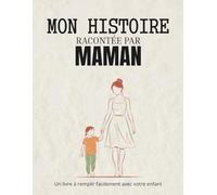 MON HISTOIRE RACONTÉE PAR MAMAN: livre a remplir avec son enfant pour partager des souvenir et renforcer les liens. avec un espaces collage photo pour montrer les bon moments ensemble