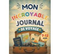 Mon incroyable journal de voyage: Carnet de voyage pour enfants de 7 à 12 ans | Souvenirs de vacances, photos, aventures et découvertes autour du monde