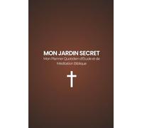 Mon jardin secret: Mon Planner Quotidien d'Étude et de Méditation Biblique.
