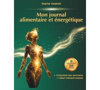 Mon journal alimentaire et énergétique: 8 semaines pour recenser tes habitudes alimentaires, comprendre ton stress et tes émotions, retrouver ton ... ta perte de poids durable et sans effort