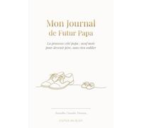 Mon Journal de Futur Papa: Neuf mois à vivre et à raconter | Un carnet à remplir, à offrir pour une future naissance