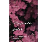 Mon journal de gratitude: 30 jours pour cultiver la positivité