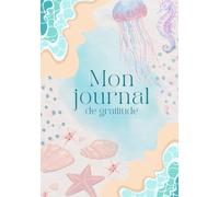 Mon journal de gratitude & bien-être: Un guide inspirant pour cultiver la présence, la paix intérieure et la joie au quotidien