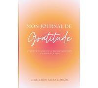Mon Journal de Gratitude, Cultiver la Joie et la Reconnaissance un Jour à la Fois: Chaque souffle est un cadeau. Chaque moment mérite d’être reconnu. ... remerciez. (Collection Sacra Ritualis)