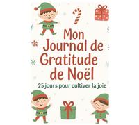Mon journal de gratitude de Noël: Un carnet pour célébrer la magie de Noël et dire merci chaque jour