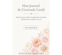Mon Journal de Gratitude Guidé: 120 jours pour cultiver la gratitude, la pensée positive et la confiance en soi