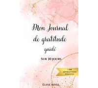 Mon journal de gratitude guidé: Cahier d’écriture guidée sur 30 jours, basé sur des questions quotidiennes pour cultiver le bien-être, la réflexion personnelle et l'introspection chaque jour