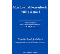 Mon journal de gratitude mais pas que ! Introspection, développement personnel, organisation: 12 semaines pour te révéler et transformer ton quotidien en douceur
