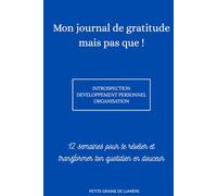 Mon journal de gratitude mais pas que ! Introspection, développement personnel, organisation: 12 semaines pour te révéler et transformer ton quotidien en douceur