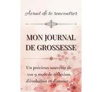 Mon journal de grossesse: Un carnet guidé pour documenter vos 9 mois de réflexion, de croissance et d’amour