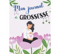 Mon journal de grossesse: Un Jolie Livre pour Accompagner la Futur Maman dans ses 9 Mois et également le Premier Mois de Bébé - Souvenirs - Pensées - Moments Forts